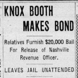 newspaper clipping from 1915 that reads "KNOX BOOTH MAKES BOND" Relaties furnish $20,000 bail for release of Nashville Revenue Officer. Leave jail unattended