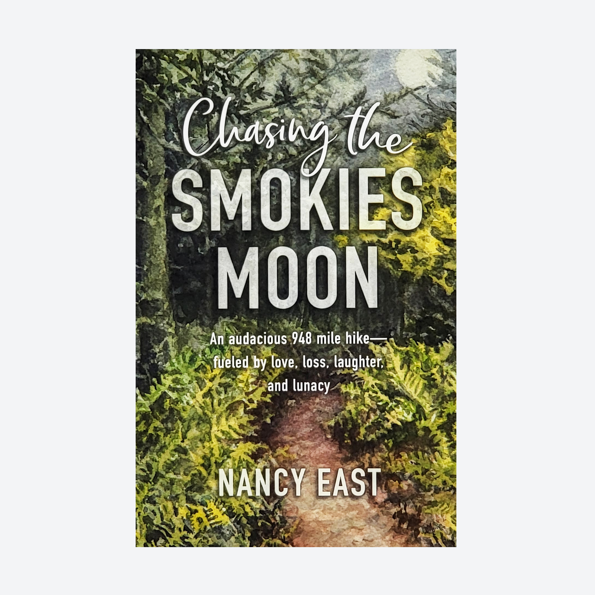 Chasing the Smokies Moon: An audacious 948 mile hike fueled by love, loss, laughter, and lunacy